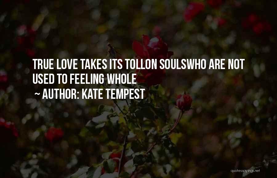 Kate Tempest Quotes: True Love Takes Its Tollon Soulswho Are Not Used To Feeling Whole