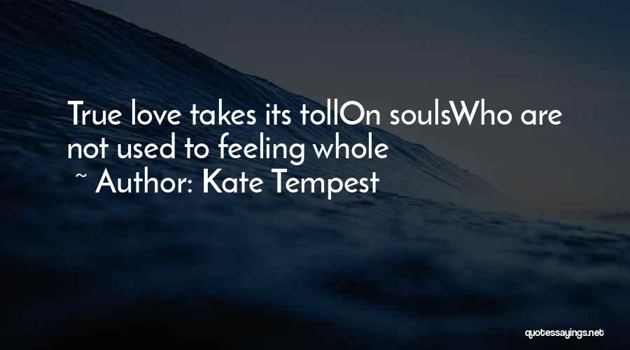 Kate Tempest Quotes: True Love Takes Its Tollon Soulswho Are Not Used To Feeling Whole
