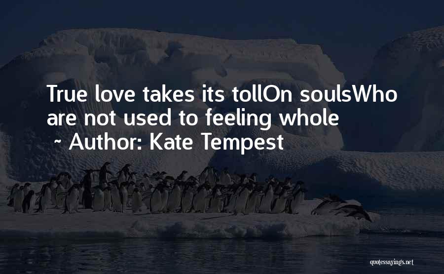 Kate Tempest Quotes: True Love Takes Its Tollon Soulswho Are Not Used To Feeling Whole