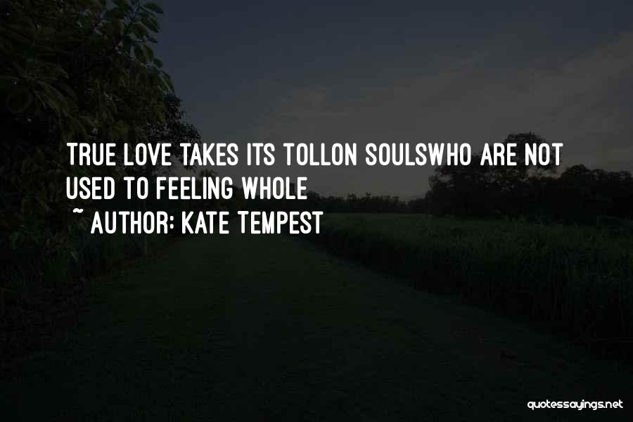 Kate Tempest Quotes: True Love Takes Its Tollon Soulswho Are Not Used To Feeling Whole