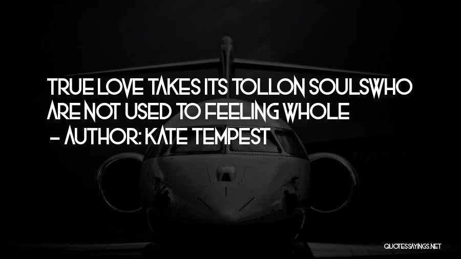 Kate Tempest Quotes: True Love Takes Its Tollon Soulswho Are Not Used To Feeling Whole