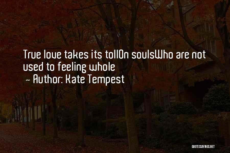 Kate Tempest Quotes: True Love Takes Its Tollon Soulswho Are Not Used To Feeling Whole
