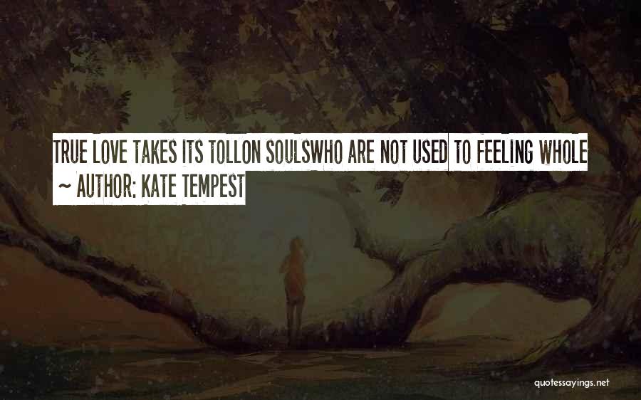 Kate Tempest Quotes: True Love Takes Its Tollon Soulswho Are Not Used To Feeling Whole