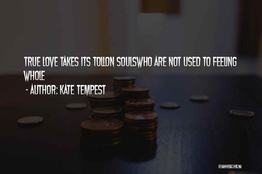 Kate Tempest Quotes: True Love Takes Its Tollon Soulswho Are Not Used To Feeling Whole