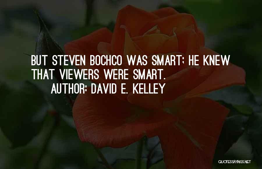 David E. Kelley Quotes: But Steven Bochco Was Smart; He Knew That Viewers Were Smart.