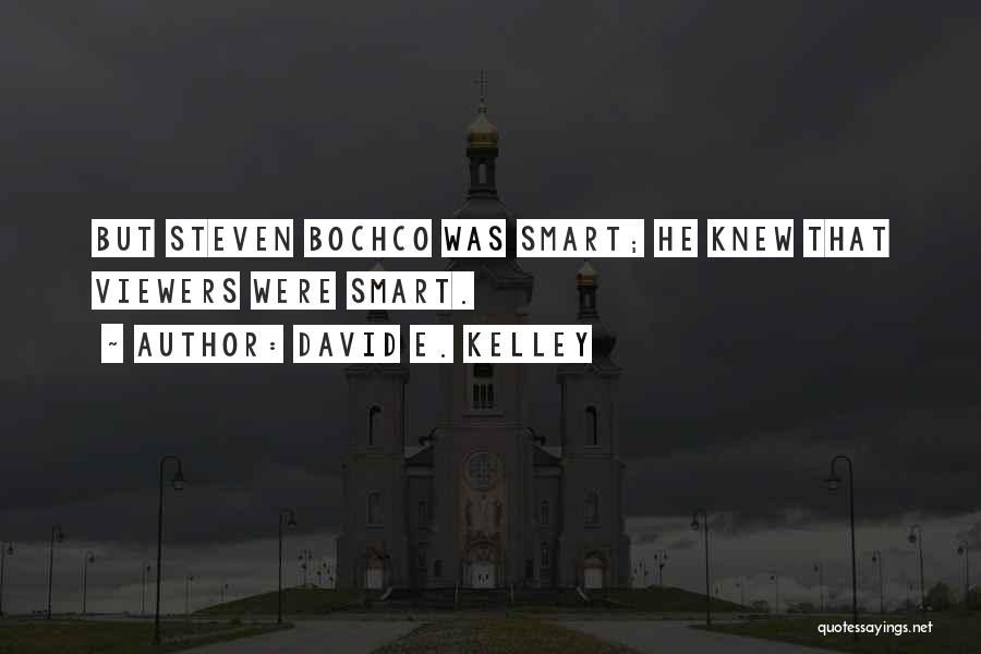 David E. Kelley Quotes: But Steven Bochco Was Smart; He Knew That Viewers Were Smart.