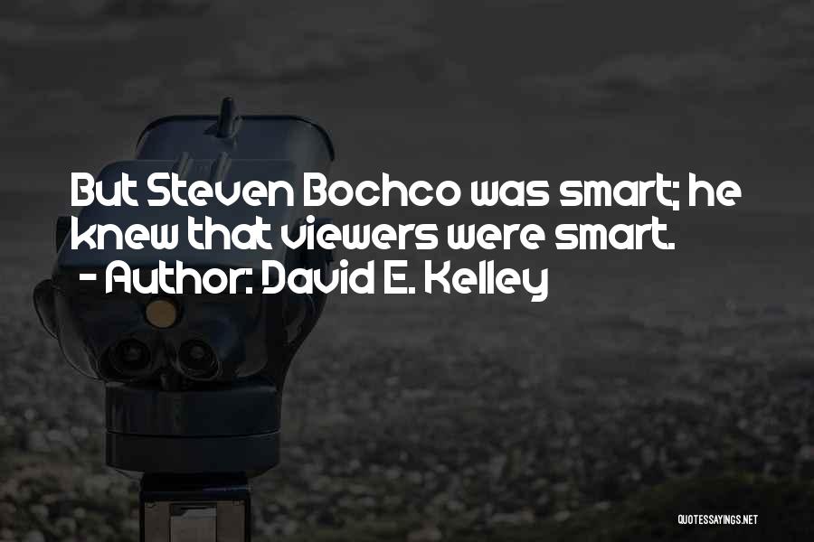 David E. Kelley Quotes: But Steven Bochco Was Smart; He Knew That Viewers Were Smart.