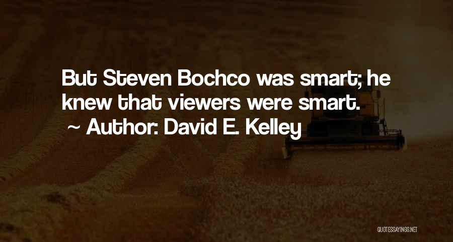 David E. Kelley Quotes: But Steven Bochco Was Smart; He Knew That Viewers Were Smart.