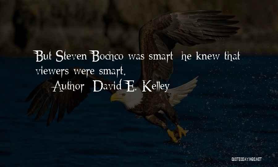 David E. Kelley Quotes: But Steven Bochco Was Smart; He Knew That Viewers Were Smart.