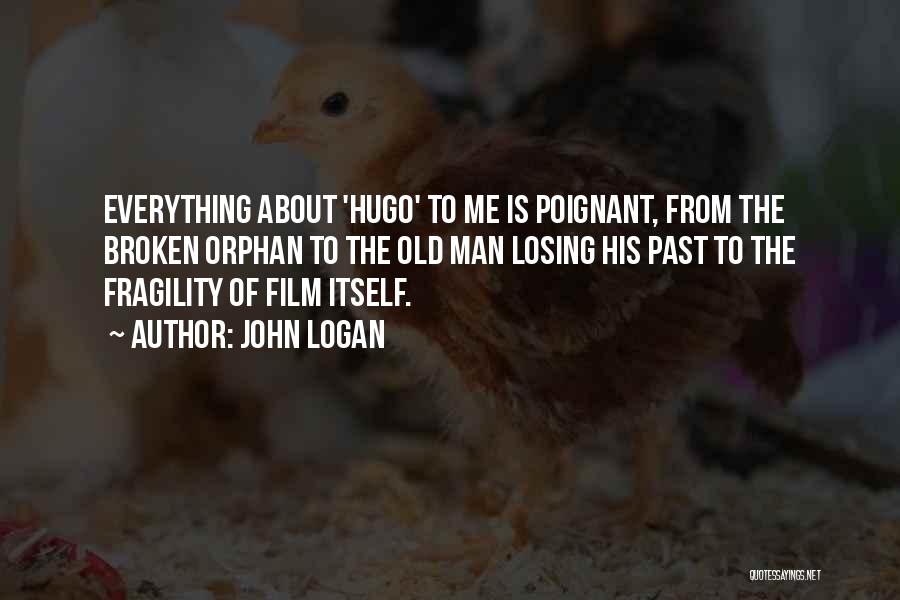 John Logan Quotes: Everything About 'hugo' To Me Is Poignant, From The Broken Orphan To The Old Man Losing His Past To The