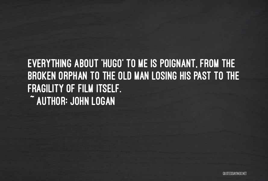 John Logan Quotes: Everything About 'hugo' To Me Is Poignant, From The Broken Orphan To The Old Man Losing His Past To The