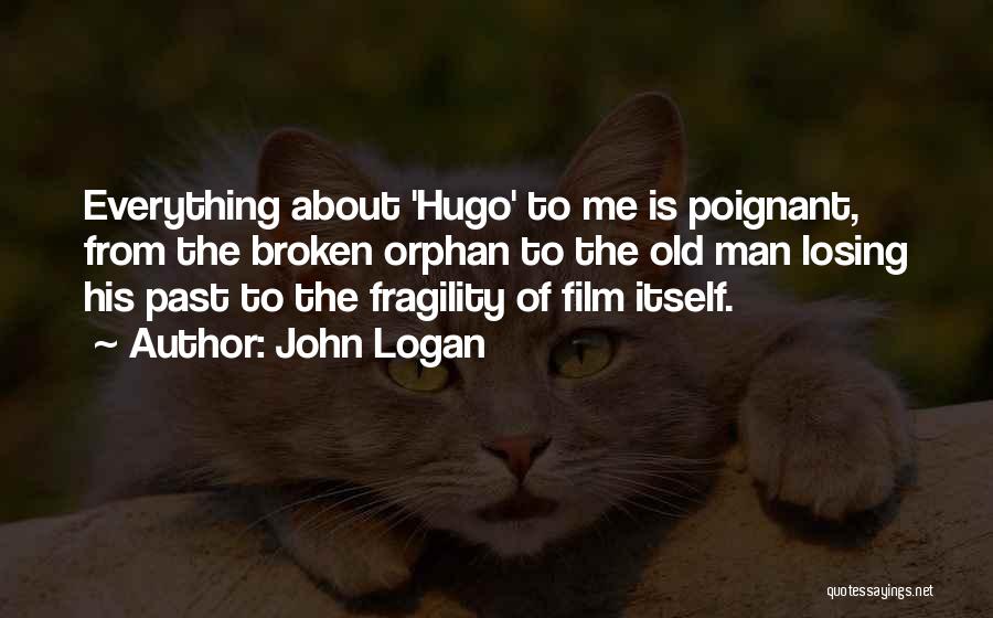 John Logan Quotes: Everything About 'hugo' To Me Is Poignant, From The Broken Orphan To The Old Man Losing His Past To The