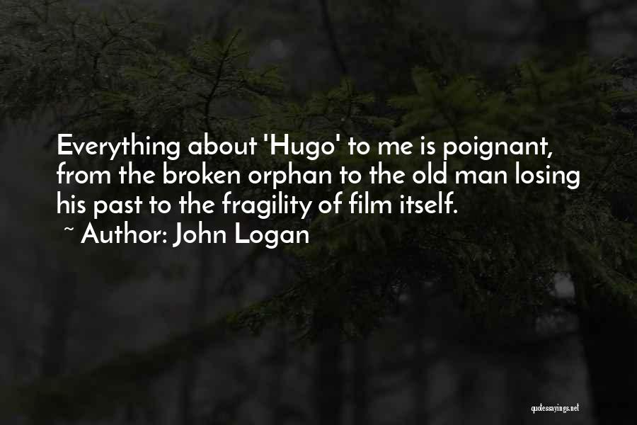 John Logan Quotes: Everything About 'hugo' To Me Is Poignant, From The Broken Orphan To The Old Man Losing His Past To The