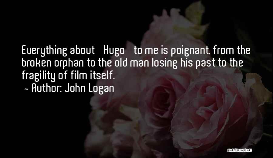 John Logan Quotes: Everything About 'hugo' To Me Is Poignant, From The Broken Orphan To The Old Man Losing His Past To The