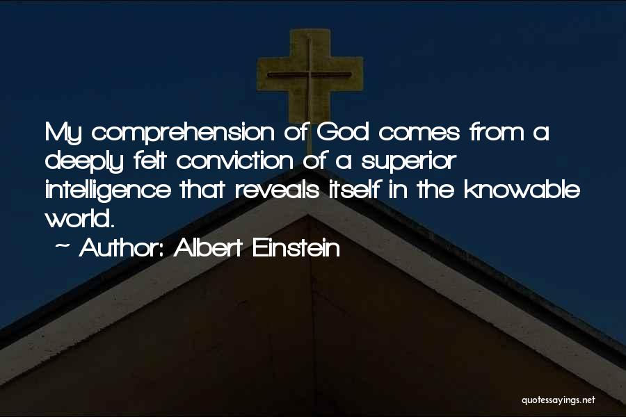 Albert Einstein Quotes: My Comprehension Of God Comes From A Deeply Felt Conviction Of A Superior Intelligence That Reveals Itself In The Knowable