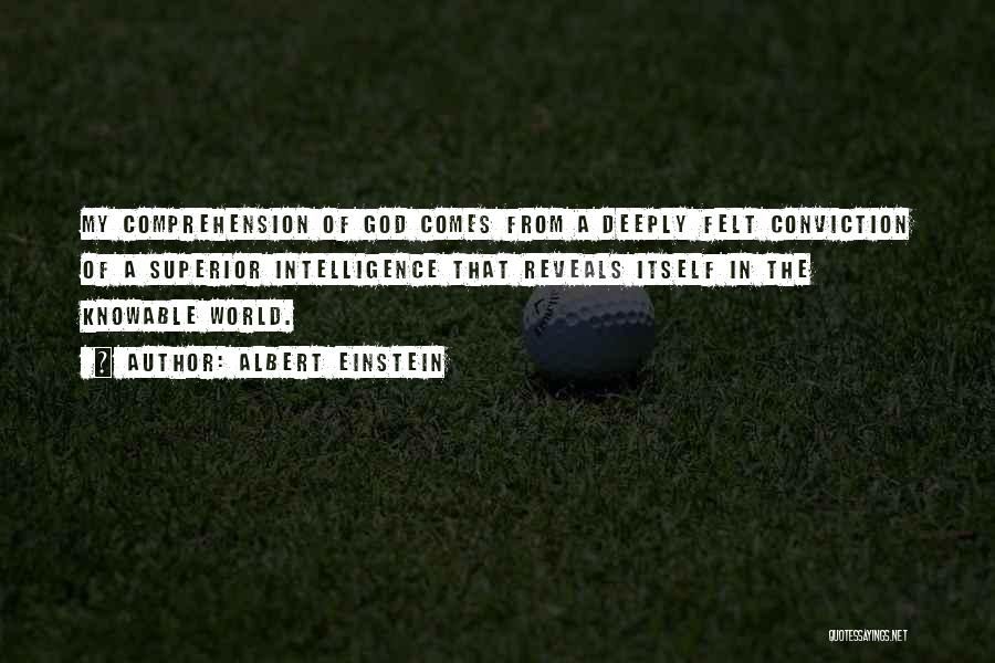Albert Einstein Quotes: My Comprehension Of God Comes From A Deeply Felt Conviction Of A Superior Intelligence That Reveals Itself In The Knowable
