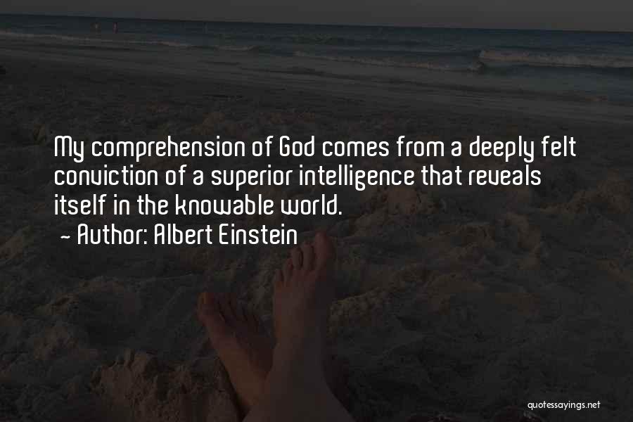 Albert Einstein Quotes: My Comprehension Of God Comes From A Deeply Felt Conviction Of A Superior Intelligence That Reveals Itself In The Knowable