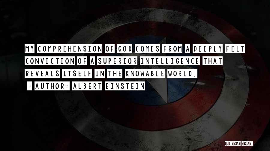 Albert Einstein Quotes: My Comprehension Of God Comes From A Deeply Felt Conviction Of A Superior Intelligence That Reveals Itself In The Knowable