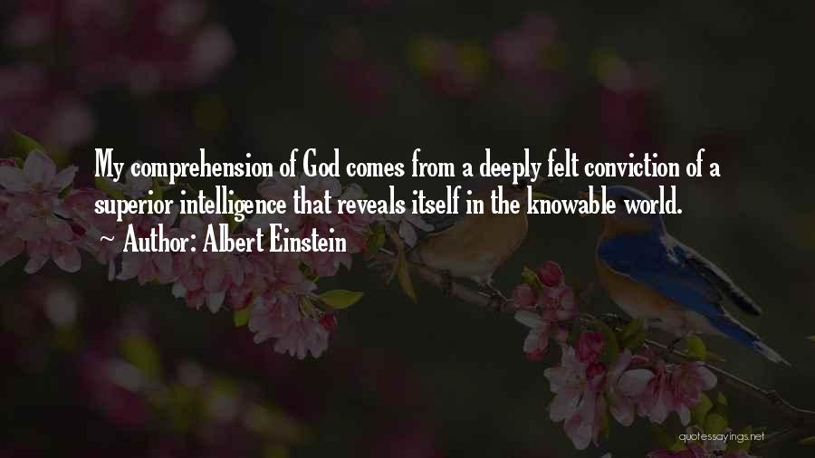 Albert Einstein Quotes: My Comprehension Of God Comes From A Deeply Felt Conviction Of A Superior Intelligence That Reveals Itself In The Knowable