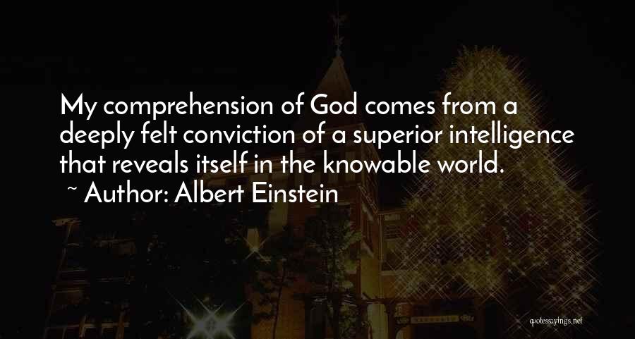 Albert Einstein Quotes: My Comprehension Of God Comes From A Deeply Felt Conviction Of A Superior Intelligence That Reveals Itself In The Knowable