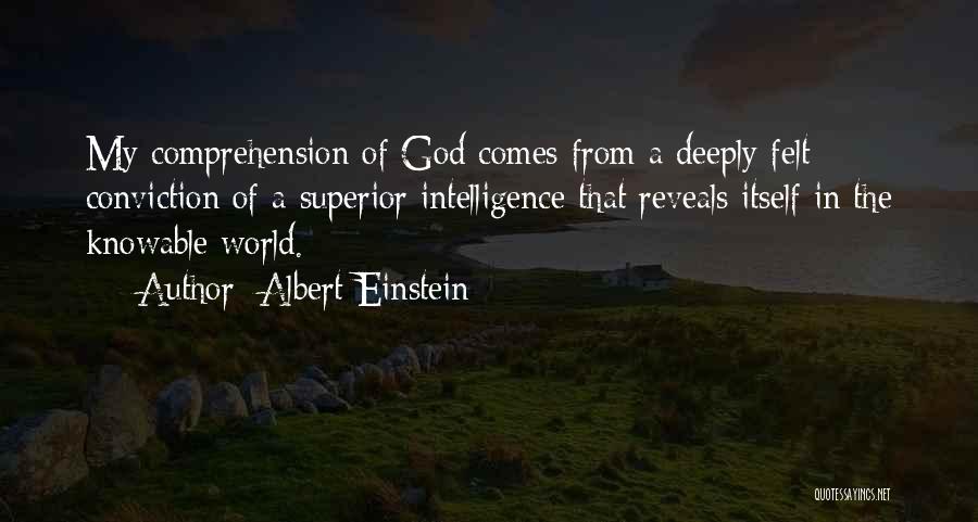Albert Einstein Quotes: My Comprehension Of God Comes From A Deeply Felt Conviction Of A Superior Intelligence That Reveals Itself In The Knowable