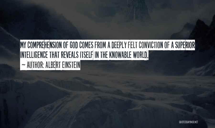 Albert Einstein Quotes: My Comprehension Of God Comes From A Deeply Felt Conviction Of A Superior Intelligence That Reveals Itself In The Knowable