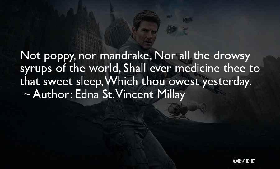 Edna St. Vincent Millay Quotes: Not Poppy, Nor Mandrake, Nor All The Drowsy Syrups Of The World, Shall Ever Medicine Thee To That Sweet Sleep,