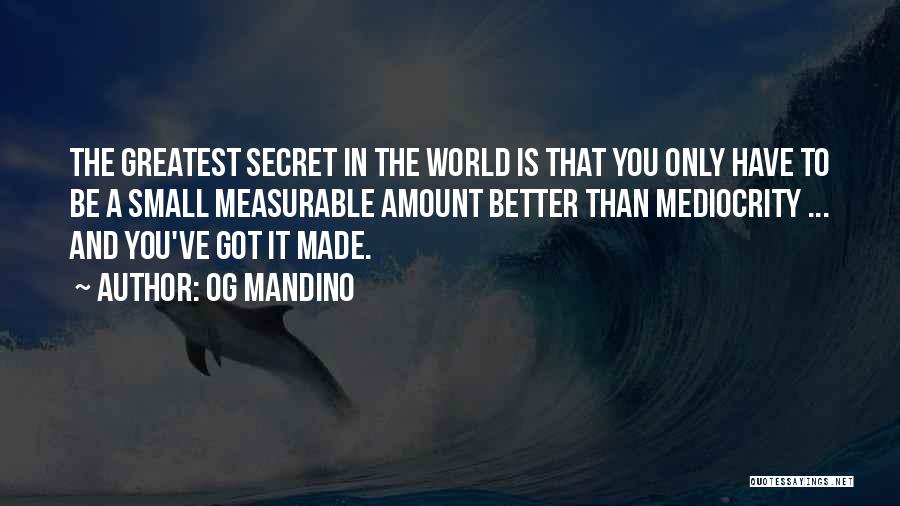 Og Mandino Quotes: The Greatest Secret In The World Is That You Only Have To Be A Small Measurable Amount Better Than Mediocrity