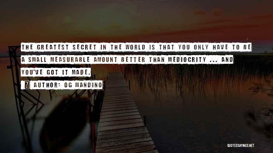 Og Mandino Quotes: The Greatest Secret In The World Is That You Only Have To Be A Small Measurable Amount Better Than Mediocrity