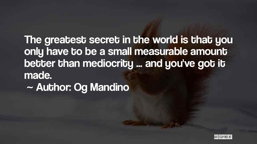 Og Mandino Quotes: The Greatest Secret In The World Is That You Only Have To Be A Small Measurable Amount Better Than Mediocrity