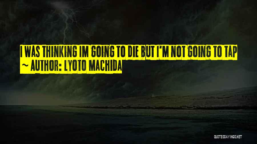 Lyoto Machida Quotes: I Was Thinking Im Going To Die But I'm Not Going To Tap