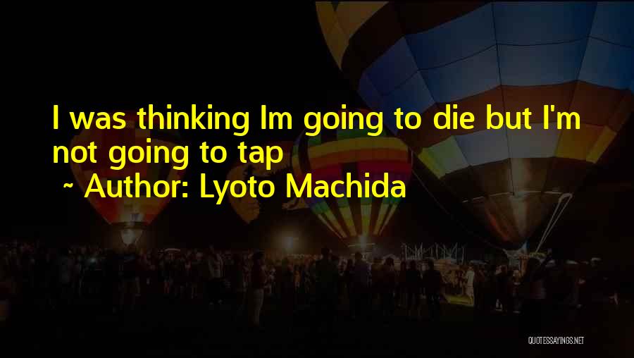 Lyoto Machida Quotes: I Was Thinking Im Going To Die But I'm Not Going To Tap
