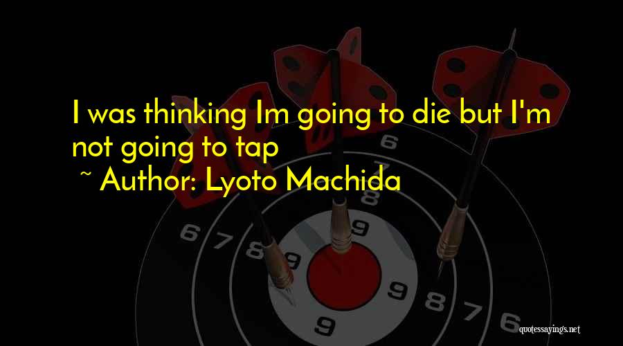 Lyoto Machida Quotes: I Was Thinking Im Going To Die But I'm Not Going To Tap