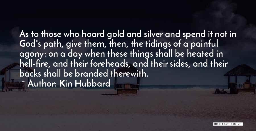 Kin Hubbard Quotes: As To Those Who Hoard Gold And Silver And Spend It Not In God's Path, Give Them, Then, The Tidings