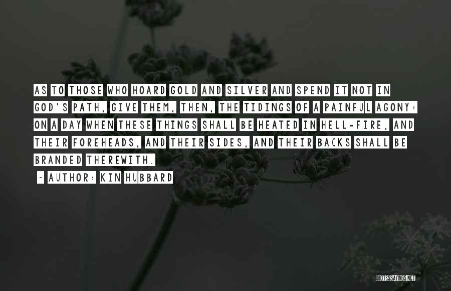 Kin Hubbard Quotes: As To Those Who Hoard Gold And Silver And Spend It Not In God's Path, Give Them, Then, The Tidings