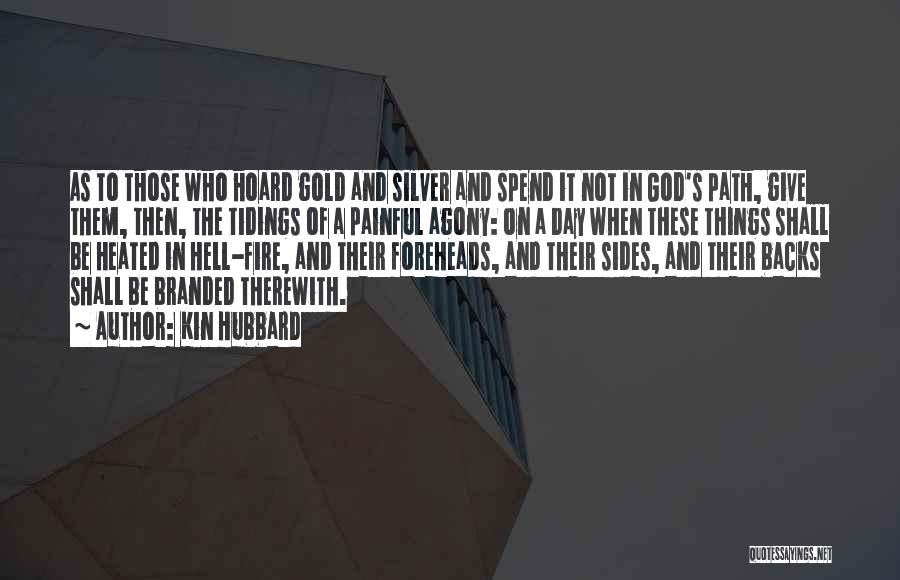 Kin Hubbard Quotes: As To Those Who Hoard Gold And Silver And Spend It Not In God's Path, Give Them, Then, The Tidings