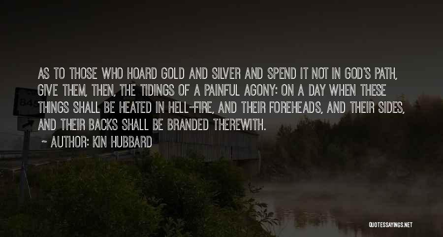 Kin Hubbard Quotes: As To Those Who Hoard Gold And Silver And Spend It Not In God's Path, Give Them, Then, The Tidings