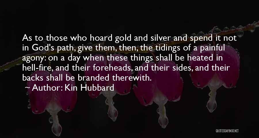 Kin Hubbard Quotes: As To Those Who Hoard Gold And Silver And Spend It Not In God's Path, Give Them, Then, The Tidings