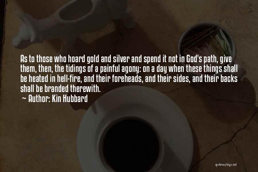 Kin Hubbard Quotes: As To Those Who Hoard Gold And Silver And Spend It Not In God's Path, Give Them, Then, The Tidings