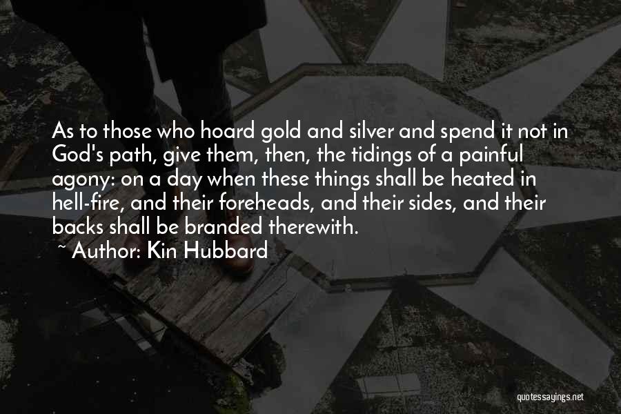 Kin Hubbard Quotes: As To Those Who Hoard Gold And Silver And Spend It Not In God's Path, Give Them, Then, The Tidings