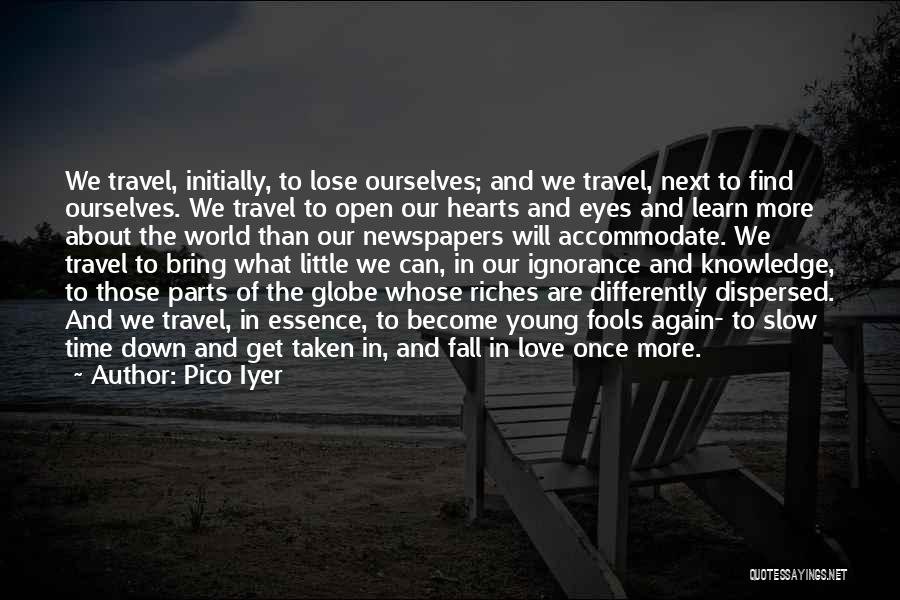 Pico Iyer Quotes: We Travel, Initially, To Lose Ourselves; And We Travel, Next To Find Ourselves. We Travel To Open Our Hearts And