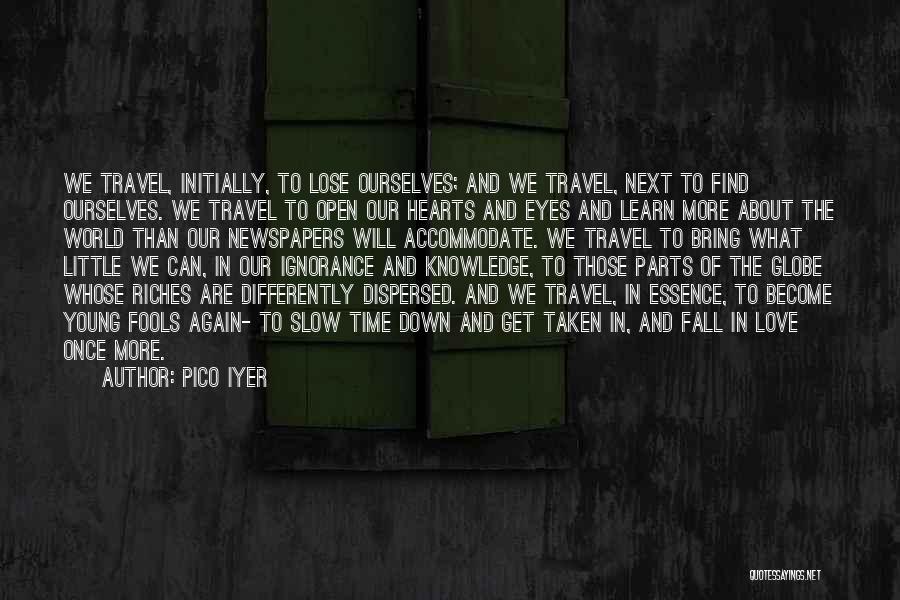 Pico Iyer Quotes: We Travel, Initially, To Lose Ourselves; And We Travel, Next To Find Ourselves. We Travel To Open Our Hearts And