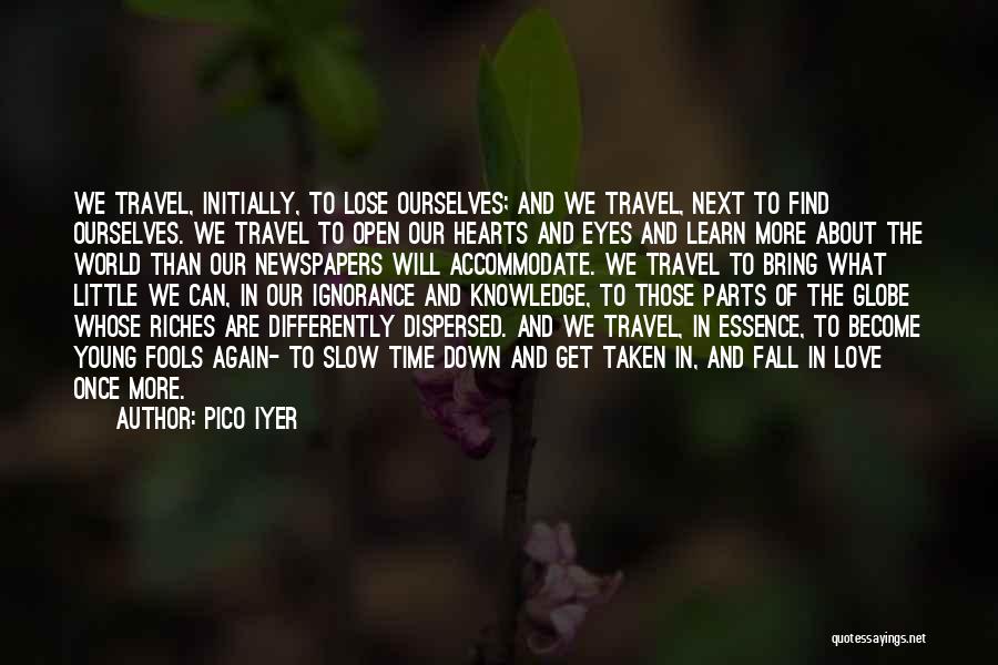 Pico Iyer Quotes: We Travel, Initially, To Lose Ourselves; And We Travel, Next To Find Ourselves. We Travel To Open Our Hearts And