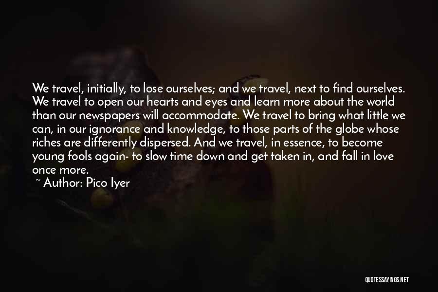 Pico Iyer Quotes: We Travel, Initially, To Lose Ourselves; And We Travel, Next To Find Ourselves. We Travel To Open Our Hearts And