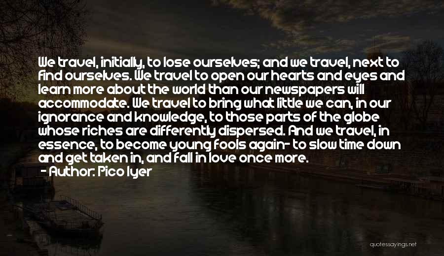 Pico Iyer Quotes: We Travel, Initially, To Lose Ourselves; And We Travel, Next To Find Ourselves. We Travel To Open Our Hearts And