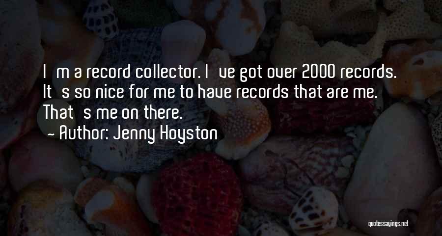 Jenny Hoyston Quotes: I'm A Record Collector. I've Got Over 2000 Records. It's So Nice For Me To Have Records That Are Me.