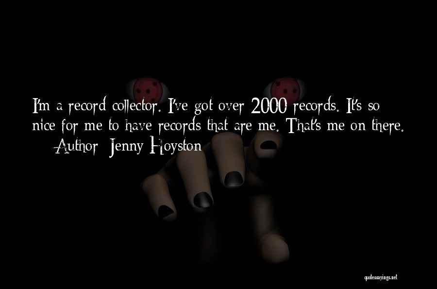 Jenny Hoyston Quotes: I'm A Record Collector. I've Got Over 2000 Records. It's So Nice For Me To Have Records That Are Me.