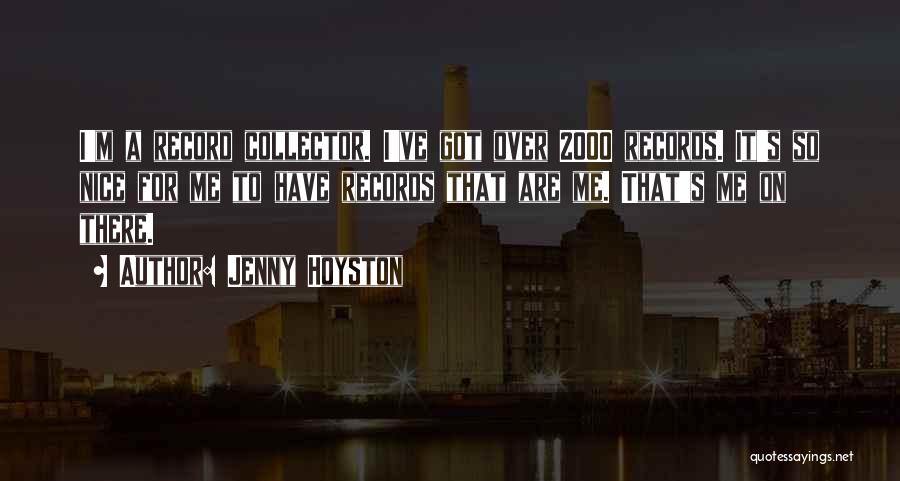 Jenny Hoyston Quotes: I'm A Record Collector. I've Got Over 2000 Records. It's So Nice For Me To Have Records That Are Me.