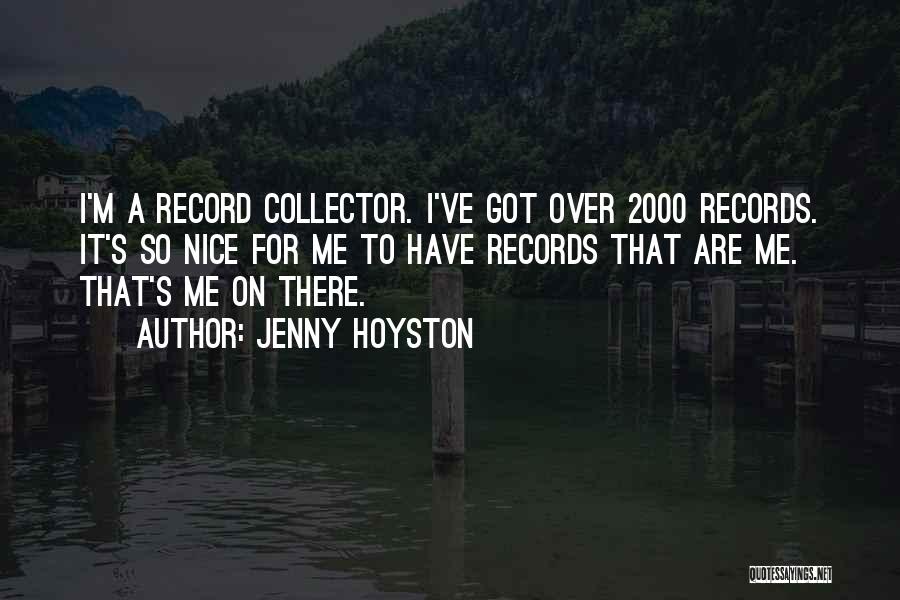 Jenny Hoyston Quotes: I'm A Record Collector. I've Got Over 2000 Records. It's So Nice For Me To Have Records That Are Me.