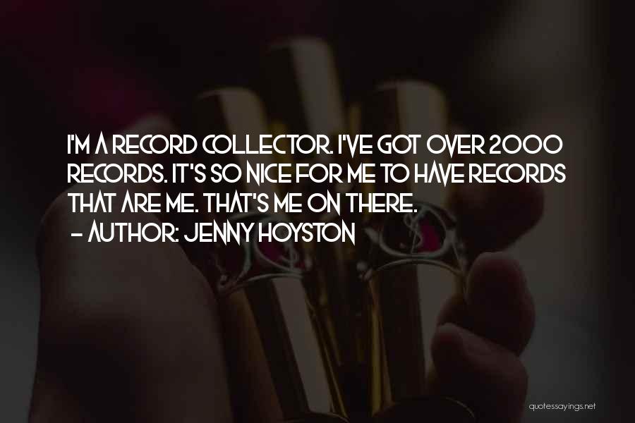 Jenny Hoyston Quotes: I'm A Record Collector. I've Got Over 2000 Records. It's So Nice For Me To Have Records That Are Me.